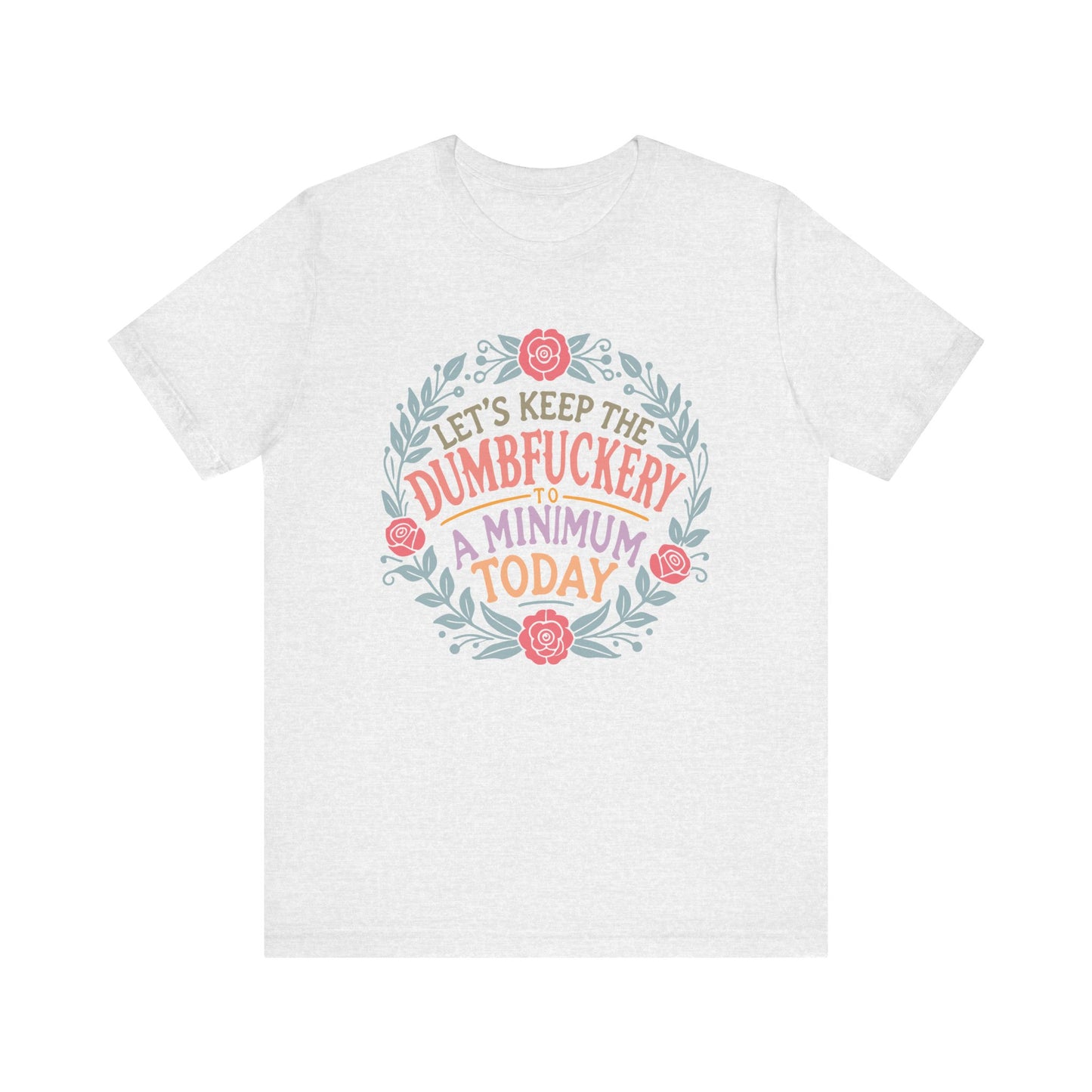 Funny Mom Shirt, Tshirt, Lets Keep the Dumbfuckery to a Minimum, Unisex Tee, Gift for Moms, Women's Top, Humorous Graphic Tee, Mom Life