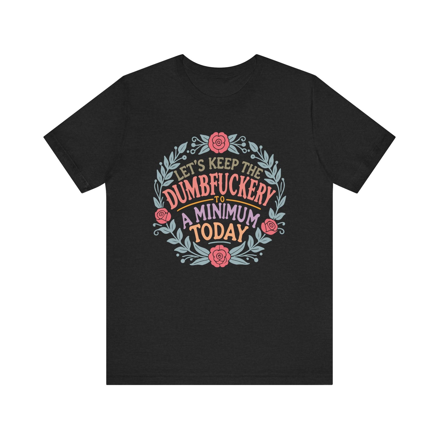 Funny Mom Shirt, Tshirt, Lets Keep the Dumbfuckery to a Minimum, Unisex Tee, Gift for Moms, Women's Top, Humorous Graphic Tee, Mom Life
