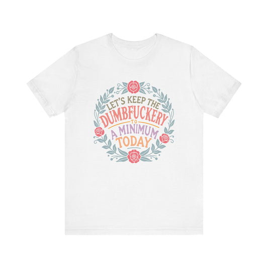 Funny Mom Shirt, Tshirt, Lets Keep the Dumbfuckery to a Minimum, Unisex Tee, Gift for Moms, Women's Top, Humorous Graphic Tee, Mom Life